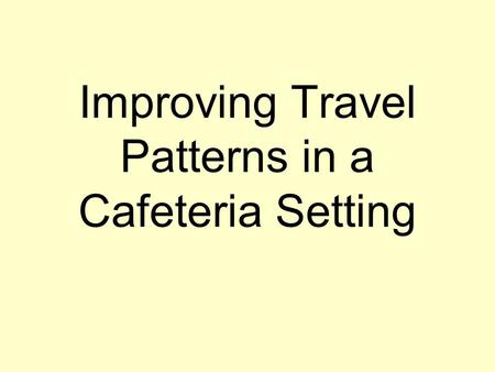 Improving Travel Patterns in a Cafeteria Setting.