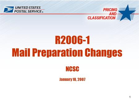 1 R2006-1 Mail Preparation Changes NCSC January 18, 2007.