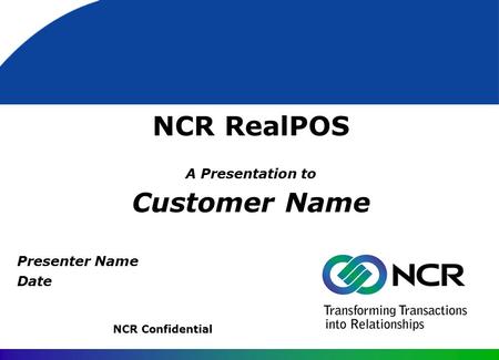 NCR RealPOS A Presentation to Customer Name NCR Confidential Presenter Name Date.