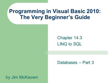 Chapter 14.3 LINQ to SQL Programming in Visual Basic 2010: The Very Beginner’s Guide by Jim McKeown Databases – Part 3.