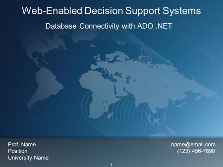 1 Web-Enabled Decision Support Systems Database Connectivity with ADO.NET Prof. Name Position (123) 456-7890 University Name.