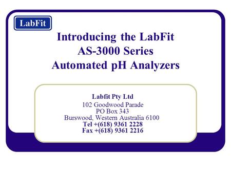 Introducing the LabFit AS-3000 Series Automated pH Analyzers Labfit Pty Ltd 102 Goodwood Parade PO Box 343 Burswood, Western Australia 6100 Tel +(618)