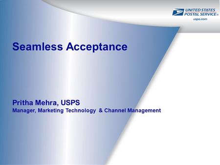 Seamless Acceptance Pritha Mehra, USPS Manager, Marketing Technology & Channel Management.