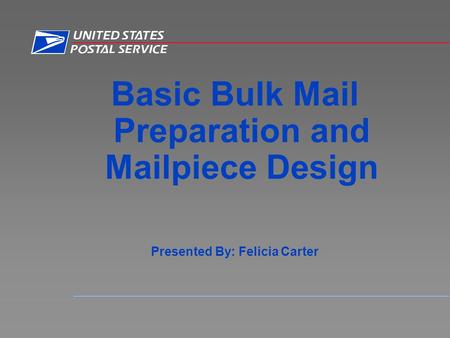 Basic Bulk Mail Preparation and Mailpiece Design Presented By: Felicia Carter.