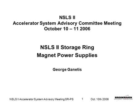 Oct. 10th 2006NSLS II Accelerator System Advisory Meeting SR-PS 1 NSLS II Accelerator System Advisory Committee Meeting October 10 – 11 2006 NSLS II Storage.