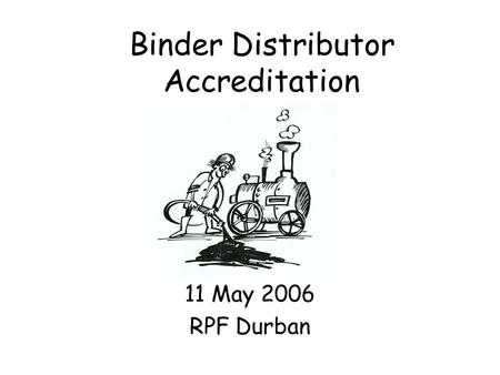 Binder Distributor Accreditation 11 May 2006 RPF Durban.