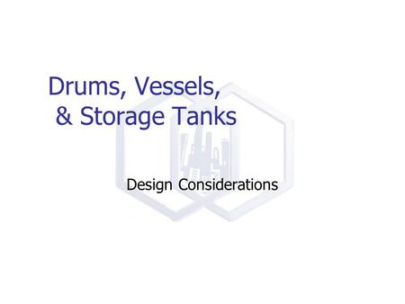 Drums, Vessels, & Storage Tanks Design Considerations.