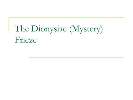 The Dionysiac (Mystery) Frieze. The Basics 54 square metres 3.3m high Figures 1.5 high 60-40 BC Villa of the Mysteries Reason for the name of the Villa.