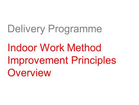 Delivery Programme Indoor Work Method Improvement Principles Overview.