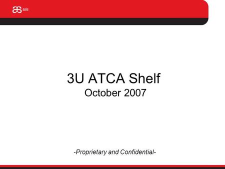 3U ATCA Shelf October 2007 -Proprietary and Confidential-