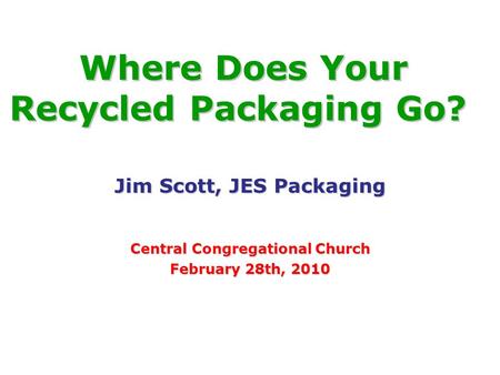 Jim Scott, JES Packaging Central Congregational Church February 28th, 2010.