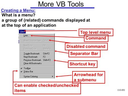 110-H1 More VB Tools Creating a Menu: What is a menu? a group of (related) commands displayed at at the top of an application Top level menu Disabled command.