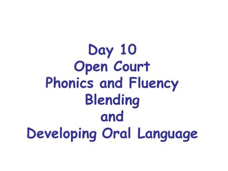 Day 10 Open Court Phonics and Fluency Blending and Developing Oral Language.