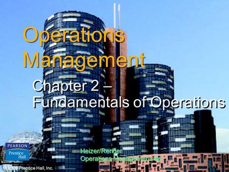 © 2006 Prentice Hall, Inc.2 – 1 Operations Management Chapter 2 – Fundamentals of Operations Chapter 2 – Fundamentals of Operations © 2006 Prentice Hall,