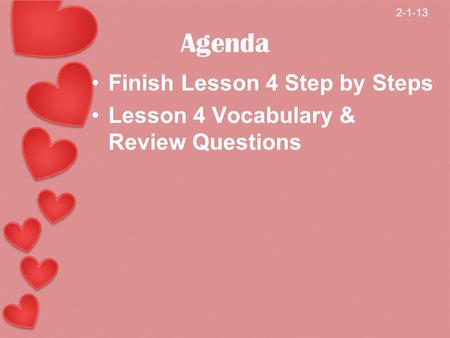 Agenda Finish Lesson 4 Step by Steps Lesson 4 Vocabulary & Review Questions 2-1-13.