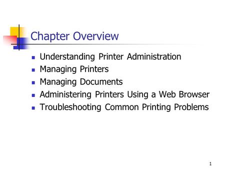 1 Chapter Overview Understanding Printer Administration Managing Printers Managing Documents Administering Printers Using a Web Browser Troubleshooting.