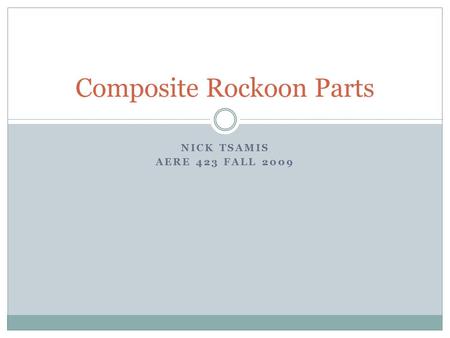 NICK TSAMIS AERE 423 FALL 2009 Composite Rockoon Parts.