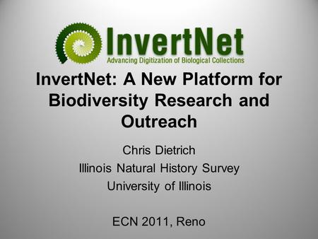 InvertNet: A New Platform for Biodiversity Research and Outreach Chris Dietrich Illinois Natural History Survey University of Illinois ECN 2011, Reno.
