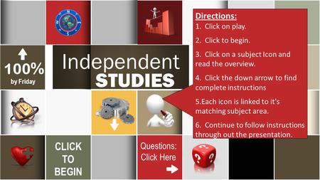 26 March Independent STUDIES 100 % by Friday CLICK TO BEGIN Questions: Click Here 5 SOLUTIONS Directions: 1. Click on play. 2. Click to begin. 3. Click.