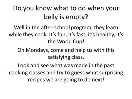 Do you know what to do when your belly is empty? Well in the after-school program, they learn while they cook. It’s fun, it’s fast, it’s healthy, it’s.