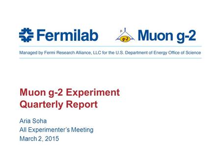 Muon g-2 Muon g-2 Experiment Quarterly Report Aria Soha All Experimenter’s Meeting March 2, 2015.