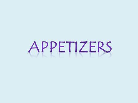 You have 2 minutes to make a list of as many appetizers as you can think of….. GO!!!