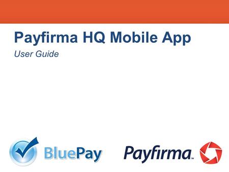 Payfirma HQ Mobile App User Guide. What’s Coming Up 1.0Downloading the App 2.0Signing In 3.0Account Settings 4.0How to Process a Transaction 5.0How to.