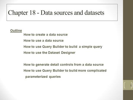 Chapter 18 - Data sources and datasets 1 Outline How to create a data source How to use a data source How to use Query Builder to build a simple query.