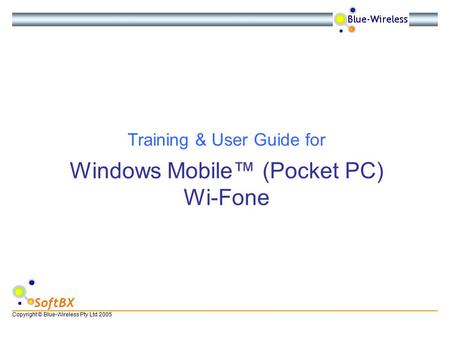 Copyright © Blue-Wireless Pty Ltd 2005 SoftBX Windows Mobile™ (Pocket PC) Wi-Fone Training & User Guide for.
