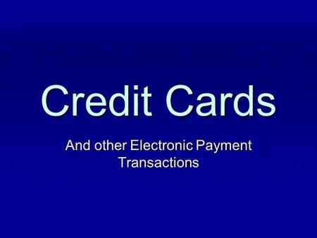 Credit Cards And other Electronic Payment Transactions.