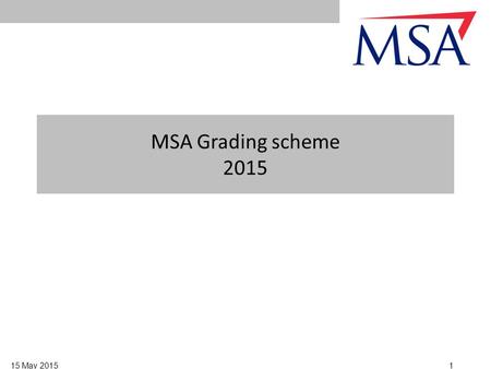 115 May 2015 MSA Grading scheme 2015. 215 May 2015 Note: Each upgrade requires an assessment by an Examining Post Chief after all attendance and training.