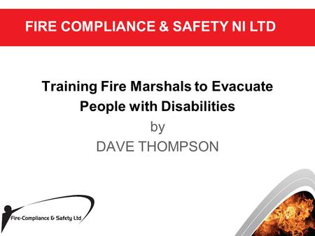 AGENDA Training Fire Marshals to Evacuate People with Disabilities by DAVE THOMPSON FIRE COMPLIANCE & SAFETY NI LTD.