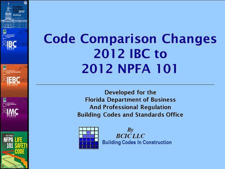 Code Comparison Changes 2012 IBC to 2012 NPFA 101 Developed for the Florida Department of Business And Professional Regulation Building Codes and Standards.