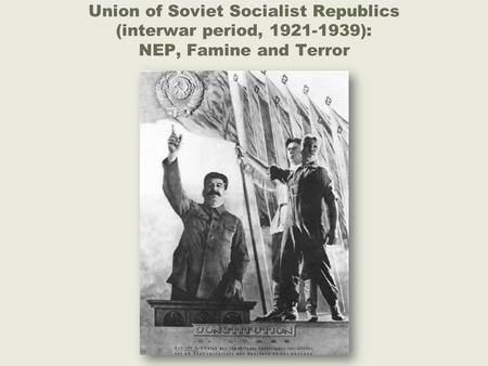 Union of Soviet Socialist Republics (interwar period, 1921-1939): NEP, Famine and Terror.