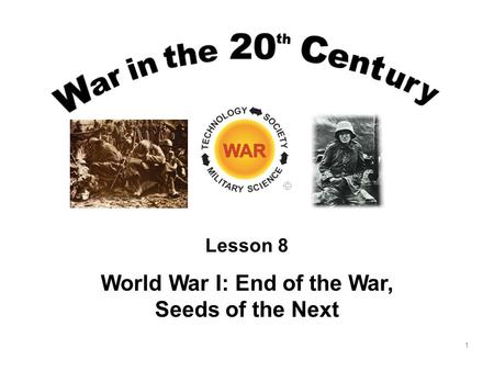 1 Lesson 8 World War I: End of the War, Seeds of the Next.