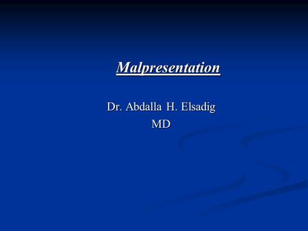 Malpresentation Dr. Abdalla H. Elsadig MD. Definitions Presentation: Presentation: Is the lowermost part of the fetus occupying the lower uterine segment.