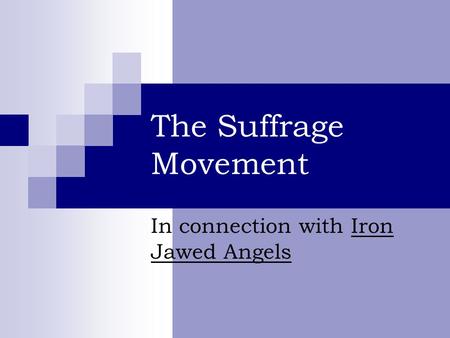 The Suffrage Movement In connection with Iron Jawed Angels.