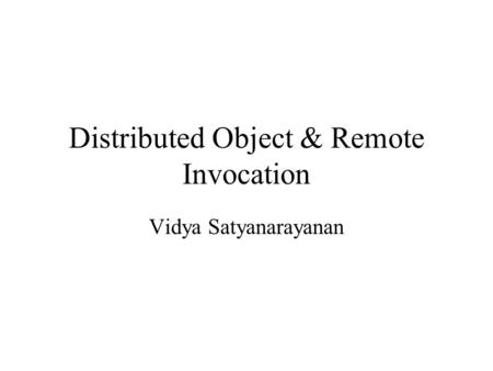 Distributed Object & Remote Invocation Vidya Satyanarayanan.