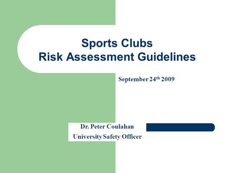 Sports Clubs Risk Assessment Guidelines Dr. Peter Coulahan University Safety Officer September 24 th 2009.