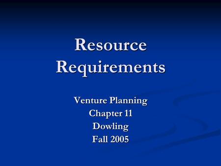 Resource Requirements Venture Planning Chapter 11 Dowling Fall 2005.