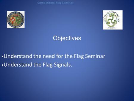 Objectives Understand the need for the Flag Seminar Understand the Flag Signals. Competitors’ Flag Seminar.