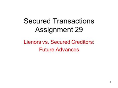 1 Secured Transactions Assignment 29 Lienors vs. Secured Creditors: Future Advances.