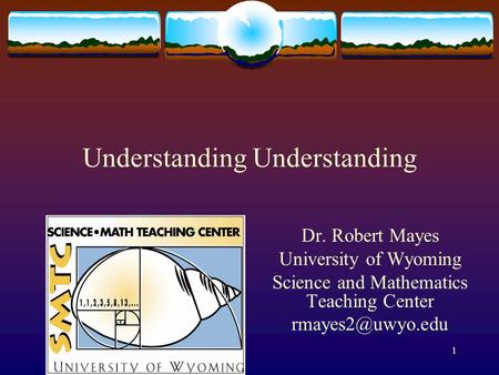 Understanding Dr. Robert Mayes University of Wyoming Science and Mathematics Teaching Center 1.