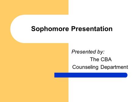 Sophomore Presentation Presented by: The CBA Counseling Department.