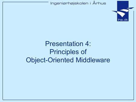 Presentation 4: Principles of Object-Oriented Middleware.