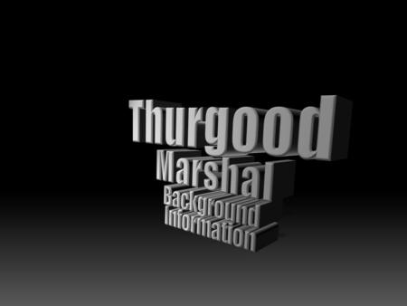 Thurgood Marshal was born on July 2, 1908 in Baltimore, Maryland. He was the son of dining room steward and a schoolteacher. He attended public schools.
