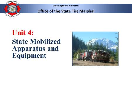 Washington State Patrol Office of the State Fire Marshal Unit 4: State Mobilized Apparatus and Equipment.