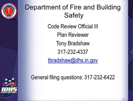 Department of Fire and Building Safety Code Review Official III Plan Reviewer Tony Bradshaw 317-232-4337 General filing questions:
