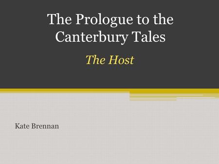 The Prologue to the Canterbury Tales Kate Brennan The Host.