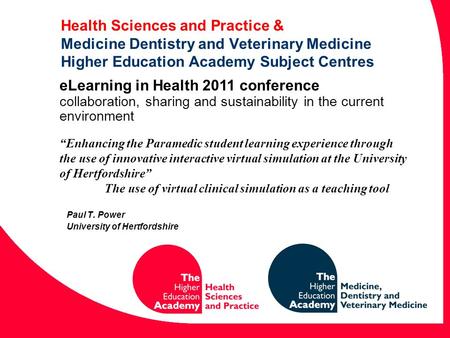 Health Sciences and Practice & Medicine Dentistry and Veterinary Medicine Higher Education Academy Subject Centres Paul T. Power University of Hertfordshire.